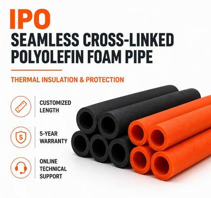 High Performance IPO Seamless Cross Linked Polyolefin Foam Pipe Thermal Insulation for HVAC Duct Air Conditioning Welding Pipe and Kitchen Systems